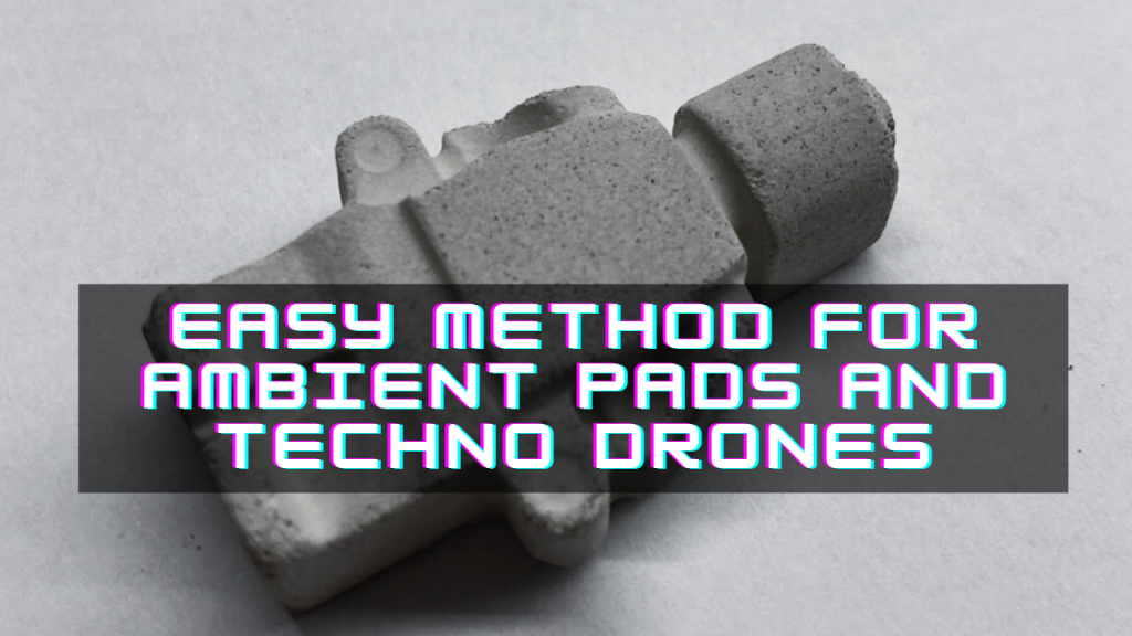 Easy Method For Ambient Pads And Techno Drones