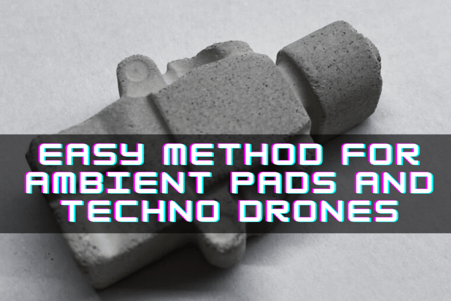 Easy Method For Ambient Pads And Techno Drones